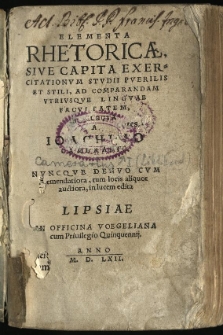 Elementa Rhetoricae Sive Capita Exercitationum Studii Puerilis Et Stili, Ad Comparandam Utriusque Linguae Facultatem, / Selecta a Joachimo Camerario