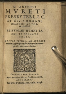 M. Antonii Mureti Presbyteri, I. C. Et Civis Romani, Oratoris Ac Poetae clarissimi, Epistolae, Hymni Sacri, Et Poemata Omnia.