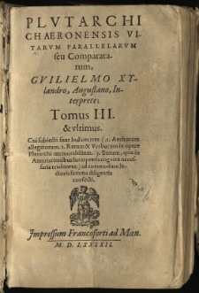 Plutarchi Chaeronensis Vitarum parallelarum seu Comparatarum, / T. 3 & ultimus. Guilielmo Xylandro, Augustano, interprete.