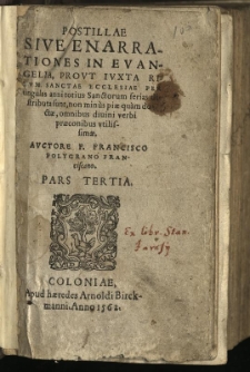 Postillae sive Enarrationes in Evangelia, : prout iuxta rium Sanctae Ecclesiae per singulas anni totius Sanctorum ferias distributa sunt, non minus piae quam doctae, omnibus divini verbi praeconibus utilissimae / Pars 3. Auctore F. Francisco Polygrano Franciscano