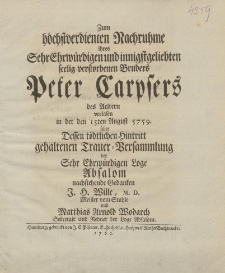 Zum h&ouml;chstverdienten Nachruhme ihres Sehr Ehrw&uuml;rdigen und innigstgeliebten seelig verstorbenen Bruders Peter Carpsers des Aeltern verlasen in der den 15ten August 5759. &uuml;ber Dessen t&ouml;dtlichen Hintritt gehaltenen Trauer-Versammlung der Sehr Ehrw&uuml;rdigen Loge Absalom nachstehende Gedanken.