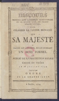 Discours Prononc&eacute; Dans L'Assembl&eacute;e Extraordinaire De La Grande-Loge Des Francs-Ma&ccedil;ons Teutons, Pour C&eacute;l&eacute;brer La Faveur Signal&eacute;e Que Sa Majest&eacute; A Daign&eacute; Lui Accorder, En Lui Donnant Un Acte Formel Et Public De Sa Protection Royale &Eacute;man&eacute; Du Tr&ocirc;ne Le 16 Juillet 1774.