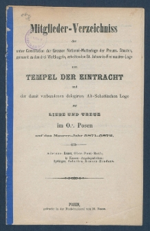Mitgliederverzeichniss der unter Constitution der Grossen National-Mutter-Loge der Preussischen Staaten genannt zu den drei Weltkugeln arbeitenden Sanct Johannis Freimaurer-Loge zum Tempel der Eintracht und der damit verbundenen Delegirten Altschottischen Loge zur Liebe und Treue im Orient zu Posen f&uuml;r das Jahr ... = Obraz członk&oacute;w Loż pracujących pod konstytucyą M. L. W. Narodowej kraj&oacute;w Pruskich, zwanej trzech kul świata S. Jańskiej w. m. Świątyni Jedności i połączonej z nią Delegowanej L. Staroszkockiej Miłości i Wierności na Wsch. m. Poznania na rok...