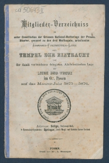 Mitgliederverzeichniss der unter Constitution der Grossen National-Mutter-Loge der Preussischen Staaten genannt zu den drei Weltkugeln arbeitenden Sanct Johannis Freimaurer-Loge zum Tempel der Eintracht und der damit verbundenen Delegirten Altschottischen Loge zur Liebe und Treue im Orient zu Posen f&uuml;r das Jahr ... = Obraz członk&oacute;w Loż pracujących pod konstytucyą M. L. W. Narodowej kraj&oacute;w Pruskich, zwanej trzech kul świata S. Jańskiej w. m. Świątyni Jedności i połączonej z nią Delegowanej L. Staroszkockiej Miłości i Wierności na Wsch. m. Poznania na rok...