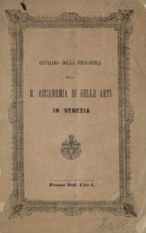 Catalogo della Pinacoteca della R. Accademia di Belle Arti in Venezia.