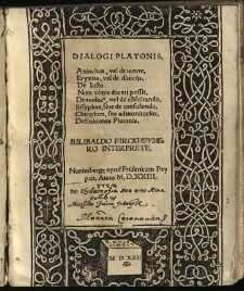Dialogi Platonis : Axiochus, vel de morte. Eryxias, vel de diuicijs. De Iusto Num virtus doceri possit, Demodoc[us], vel de co[n]sultando. Sisyphus, sive de consulendo. Clitophon, seu admonitorius. Definitiones Platonis. / Bilibaldo Pirckheymero Interprete