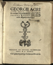 Georgii Agricolae Medici Libri Qvinqve De mensuris & ponderibus : in quibus pleraq[ue] a Bvdaeo & Portio parum animaduersa diligenter excutiuntur