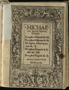 Michaelis Ritii Neapolitani De regibus Francoru[m] lib. III. : De regibus Hispaniae lib. III. ; De regibus Hierosolymorum lib. I. ; De regibus Neapolis & Siciliae lib. IIII. ; De regibus Ungariae lib. II.