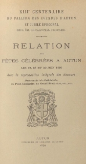 XIIIe centenaire du pallium des évêques d'Autun et jubilé épiscopal de S. Ém. le cardinal Perraud. Relation des fêtes célébrées à Autun, les 27, 28 et 29 juin 1899