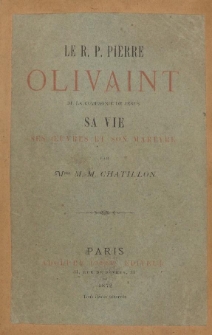  Le R. P. Pierre Olivaint de la Compagnie de Jésus, sa vie, ses oeuvres et son martyre