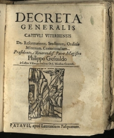 Decreta Generalis Capitvli Viterbiensis De Reformatione Studiorum Ordinis Minorum Conuentualium : Praesidente Reuerendiss. Patre Magistro Philippo Gesualdo à Castro Villarum eiusdem Ord. Ministro Generali