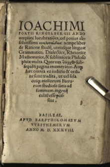 Joachimi Fortii Ringelbergii Andouerpiani lucubratio[n]es, uel potius kyklopaideia : nempe liber de Ratione studij, utriusque linguae Grammatice, Dialectice, Rhetorice, Mathematice, & sublimioris Philosophiae multa [...]