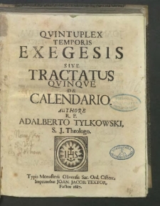 Qvintuplex Temporis Exegesis Sive Tractatus Qvinqve De Calendario / Authore R. P. Adalberto Tylkowski ....