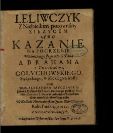 Leliwczyk Z Niebieskim porownany Xięzycem Abo Kazanie Na Pogrzebie Wielmożnego ... Pana Abrahama Z Golvchowa Gołvchowskiego, Stężyckiego ... Starosty / Przez W. O. Alexandra Dayczewica ... miane W Kośćiele Nowomieyskim Oycow Franćißkanow Roku Panskiego 1647.