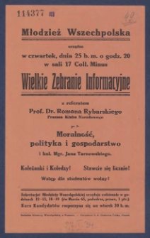 [Afisz] : [Incipit:] Młodzież Wszechpolska urządza w czwartek, dnia 25 b.m. o godz. 20 w sali 17 Coll. Minus Wielkie zebranie informacyjne z referatem prof. dr. Romana Rybarskiego prezesa Klubu Narodowego [...]
