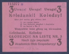 [Ulotka] : [Incipit:] Uwaga! Uwaga! Uwaga! Koleżanki i koledzy! Głos jest ważny gdy oddany jest [...] Głosujcie na listę nr. 3 : Nich żyje zwycięski Akademicki Blok Gospodarczy! [...]