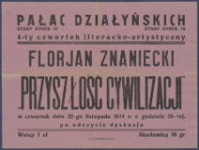 [Afisz. Incipit:] Pałac Działyńskich Stary Rynek 78 : 4-ty czwartek literacko-artystyczny : Florjan Znaniecki "Przyszłość cywilizacji" w czwartek dnia 22-go listopada 1934 r. o godzinie 20-tej