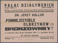 [Afisz. Incipit:] Pałac Działyńskich Stary Rynek 78 : V-ty czwartek literacko-artystyczny : Dr. Jerzy Koller "Pomniejszyciele olbrzymów czy bronzownicy?" w czwartek dnia 29-go listopada 1934 r. o godzinie 20-tej