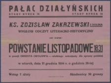 [Afisz. Incipit:] Pałac Działyńskich Stary Rynek 78 : Ks. Zdzisław Zakrzewski z Dolska wygłosi odczyt literacko-historyczny pod tytułem: Powstanie listopadowe 1831 w poezji Ernesta Ortlepp`a - wielkiego entuzjasty dla sprawy polskiej w wtoerk, dnia 11 grudnia 1934 r. o godzinie 20-tej