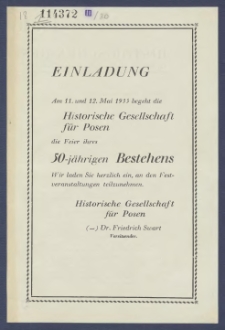 Einladung : [Incipt:] Am 11. und 12. Mai 1935 begeht die Historische Gesellschaft für Posen die Feier ihres 50-jährigen Bestehens : Wir laden Sie herzlich ein, an den Festveranstaltungen teilzunehmen: Dr. Friedrich Swart Vorsitzender, Historische Gessellschaft für Posen