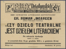 [Afisz] : [Incipit:] Pałac Działyńskich Stary Rynek 78: XXXV Czwartek literacko-artystyczn: dr. Roman Ingarden profesor Uniwersytetu Lwowskiego "Czy dzieło teatralne jest dziełem literackiem": po odczycie dyskusja : w czwartek dnia 12-go grudnia 1935 r. o godzinie 20-tej [...]
