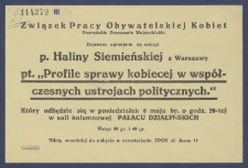 Afisz] : [Incipit:] Związek Pracy Obywatelskiej Kobiet Poznańskie Zrzeszenie Wojewódzkie zaprasza uprzejmie na odczyt p. Haliny Siemieńskiej z Warszawy pt. "Profile sprawy kobiecej w współczesnych ustrojach politycznych", który odbędzie się w poniedziałek 6 maja br. o godz. 20-tej w sali kolumnowej Pałacu Działyńskich [...].