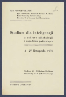 [Program] : [Incipit:] Pod protektoratem Jego Eminencji Ks. Kardynała Prymasa A. Hlonda Pana Pana Wojewody Maruszewskiego Dowódcy O. K. Gen. Knoll-Kownackiego : Studium dla inteligencji z zakresu alkohologii i zagadnień pokrewnych 4-25 listopada 1936 : godzina 19 - Collegium Medicum ulica Fredry nr 10 (sala Śniadeckiego) [...] / Polska Liga Przeciwalkoholowa