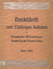 Denkschrift zum 25jähr. Bestehen d. Dampfkessel-Überwachungs-Vereins für d. Prov. Posen : 1878 - 1903