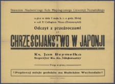 [Afisz] : [Incipit:] Staraniem Akademickiego Koła Misjologicznego Uniwersyt. Poznańskiego wygłosi w dniu 7 maja b.r. o godz. 20-tej w sali 17 Collegium Minus (Uniwersytet) odczyt z przeźroczami p.t. Chrześcijaństwo w Japonii ks. Jan Rzymełka superjor ks. ks. Misjonarzy [...].