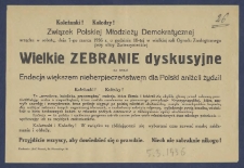 [Ulotka] : [Incipit:] Koleżanki! Koledzy! Związek Polskiej Młodzieży Demokratycznej urządza w sobotę, dnia 7-go marca 1936 r. o godzinie 18-tej w wielkiej sali Ogrodu Zoologicznego przy ulicy Zwierzynieckiej wielkie zebranie dyskusyjne na temat Endecja większem niebezpieczeństwem dla Polski aniżeli Żydzi! [...] / Związek Polskiej Młodzieży Demokratycznej.
