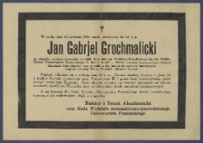 [Nekrolog] : [Incipit:] W środę dnia 15 kwietnia 1936 zmarł, przeżywszy lat 53, ś. p. Jan Gabrjel Grochmalicki dr. filozofji, profesor zwyczajny zoologji, były dziekan wydziału filozoficznego na rok 1923/24, były Rektor Uniwersytetu Poznańskiego w latach 1926/27 i 1927/28, członek korespondent Polskiej Akademii Umiejętności oraz członek wielu innych towarzystw naukowych, kapitan rezerwy wojsk polskich, obrońca Lwowa [...] / Rektor i Senat Akademicki oraz Rada Wydziału matematyczno-przyrodniczego Uniwersytetu Poznańskiego.