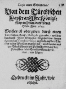 Copia eines Schreibens, von dem Türckischen Kayser an Ihre Königl: May: in Polen, datirt den 8. Octob. Anno 1619. Welches ist ubergeben durch einen Türckischen Zauss, Mustayda genandt, welcher benebenst Ihrer Mayestet Abgesandten Herrn Hauptman Trembovviolsky zugleich auss der Türckey naher Warsaw angelanget, unnd lautet auss der Türckischen in die Polnische, und auss der Polnischen in die Teutsche Sprach vertiret, wie folget