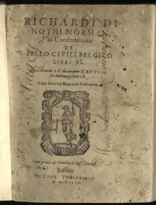 Richardi Dinothi Normani Constantinatis De Bello Civili Belgico Libri VI. : Quod ab anno LV. in annum XXCVI. vario eventu gestum est. Cum Indice Rerum & Verborum