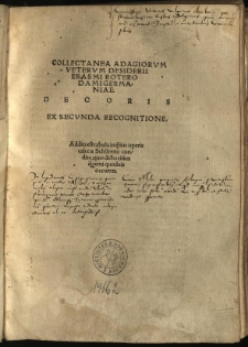 Collectanea Adagiorvm Vetervm / Desiderii Erasmi Roterodami Germaniae Decoris Ex Secvnda Recognitione. Addita est tabula in i[m]pius operis calce a Sch&uuml;rerio condita, quo dicto citius q[uae]renti quoduis occurat