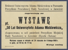 [Afisz] : [Incipit:] Rektorat Uniwersytetu Adama Mickieiwcza w Poznaniu Prezydium Powiatowej Rady Narodowej w Jarocinie zapraszają na wystawę pt.: "50 lat Uniwersytetu Adama Mickieiwcza" [...].
