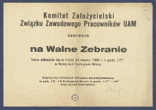 [Afisz] : [Incipit:] Komitet Założycielski Związku Zawodowego Pracownik&oacute;w UAM zaprasza na walne zebranie, kt&oacute;re odbędzie się w środę 23 marca 1983 r. o godz. 13.00 w Małej Auli Collegium Minus [...].