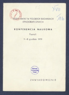 [Zawiadomienie o konferencji] : [Incipit:] Komitet Nauk Etnograficznych Polskiej Akademii Nauk, Zakład Etnografii Instytutu Historii Kultury Materialnej PAN, Katedra Etnografii Uniwersytetu im. A. Mickiewicza, Państwowe Muzeum Etnograficzne w Warszawie uprzejmie zawiadamiają [...], że w dniach 7-8 grudnia 1979 R. odbędzie się Konferencja naukowa "Trzeci Świat w polskich badaniach etnograficznych" zwołana w związku z jubileuszem 50-lecia pracy naukowej Prof. dr Marii Frankowskiej [...]