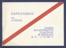 Zaproszenie na wystawę książek importowanych połączoną ze sprzedażą 26.VI - 2.VIII.1967 : P.P. "Dom Książki" i Biblioteka Gł&oacute;wna UAM w Poznaniu zaprasza Ob. [...] na wystawę książek importowanych [...].