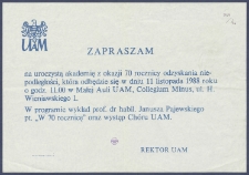 [Afisz] : [Incipit:] Zapraszam na uroczystą akademię z okazji 70 rocznicy odzyskania niepodległości, kt&oacute;ra odbędzie się w dniu 11 listopada 1988 roku o godz. 11.00 w Małej Auli UAM, Collegium Minus [...] : W programie wykład prof. dr habil. Janusza Pajewskiego pt. "W 70 rocznicę" oraz występ Ch&oacute;ru UAM [...] / Rektor UAM.