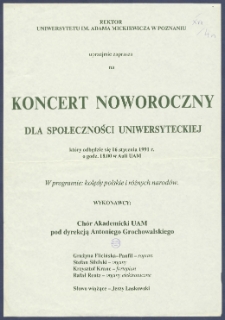 [Afisz] : [Incipit:] Rektor Uniwersytetu im. Adama Mickiewicza w Poznaniu uprzejmie zaprasza na Koncert Noworoczny dla społeczności Uniwersytetu kt&oacute;ry odbędzie się 16 stycznia 1991 r. o godz. 18.00 w Auli UAM [...].