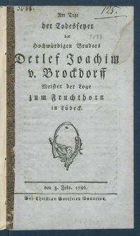 Am Tage der Todesfeyer des hochw&uuml;rdigen Bruders Detlef Joachim v. Brockdorff Meister der Loge zum Fruchthorn in L&uuml;beck : den 3. Febr. 1786.