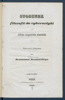 Stosunek filozofii do cybernetyki czyli Sztuki rządzenia narodem : rzecz treści polityczn&eacute;j.
