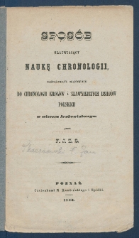 Spos&oacute;b ułatwiający naukę chronologii zastosowany mianowicie do chronologii kr&oacute;l&oacute;w i sławniejszych dziej&oacute;w polskich w wierszu krakowiakowym.
