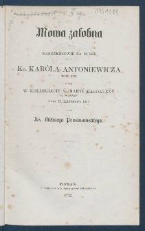Mowa żałobna na nabożeństwie za duszę ś.p. ks. Karola Antoniewicza miana w Kollegiacie ś. Maryi Magdaleny w Poznaniu dnia 23 listopada 1852 przez Aleksego Prusinowskiego.