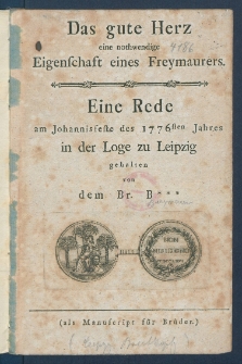 Das gute Herz eine nothwendige Eigenschaft eines Freymaurers : Eine Rede am Johannisfeste des 1776sten Jahres in der Loge zu Leipzig gehalten.