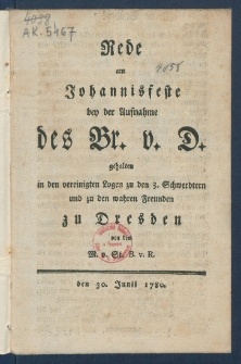 Rede am Johannisfeste bey der Aufnahme des Br. v. D. gehalten in den vereinigten Logen zu den 3. Schwerdtern und zu den wahren Freunden zu Dresden.