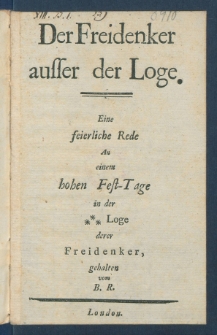 Der Freidenker ausser der Loge : Eine feierliche Rede An einem hohen Fest-Tage in der *** Loge derer Freidenker gehalten.
