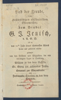 Lied der Freude, dem Hochw&uuml;rdigen altschottischen Obermeister, dem Bruder G. J. Jenisch, d. A. G. D. als er das 71ste seines ehren vollen Alters heiter und zufrieden erlebte gesungen von den Br&uuml;dern und Mitgliedern der vier vereinigten Logen in Hamburg, Absalom zu den drey Nesseln, St. Georg zur gr&uuml;nenden Fichte, Emanuel zur Mayenblume und Ferdinanda carolina zu den drey Sternen.