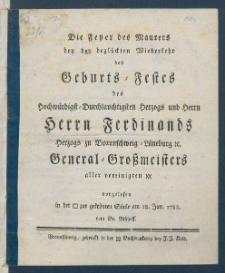 Die Feyer des Maurers bey der begl&uuml;ckten Wiederkehr des Geburts-Festes des Hochw&uuml;rdigst-Durchlauchtigsten Herzogs und Herrn Herrn Ferdinands Herzogs zu Braunschweig-L&uuml;neburg &c. General-Gro&szlig;meisters aller vereinigten xx : vorgelesen in der [Loge] zur gekr&ouml;nten S&auml;ule am 18. Jan. 1788.