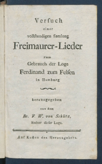 Versuch einer vollst&aelig;ndigen Samlung Freimaurer-Lieder zum Gebrauch der Loge Ferdinand zum Felsen in Hamburg.